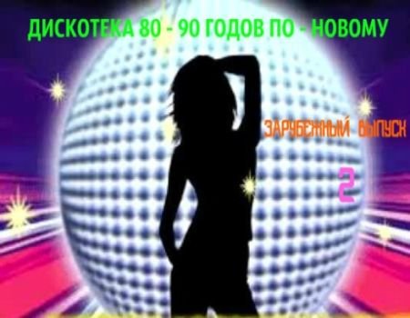 Сборник - Дискотека 80-90 годов по - новому  (Зарубежный выпуск - 2) (2018) MP3